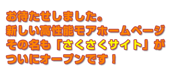 おまたせしました　新しい高性能モアホームページ　その名も『さくさくサイト』ついにオープンです。